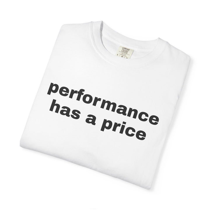 PERFORMANCE HAS A PRICE UNISEX GARMENT DYED T-SHIRT