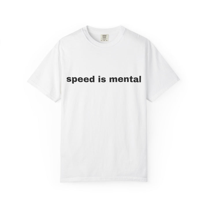 SPEED IS MENTAL UNISEX GARMENT DYED T-SHIRT