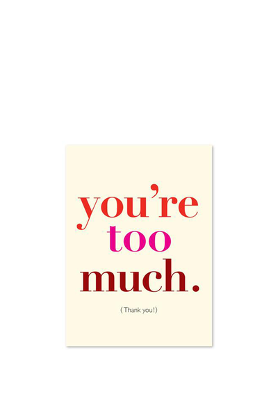 YOU'RE TOO MUCH. (THANK YOU!) CARD.